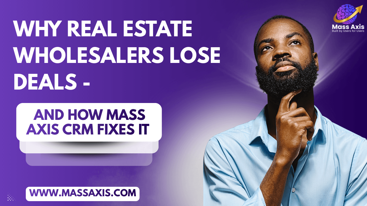 why-real-estate-wholesalers-lose-deals-—-and-how-mass-axis-crm-fixes-it